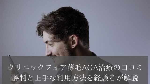 クリニックフォア薄毛AGA治療の口コミ評判と上手な利用方法を経験者が解説
