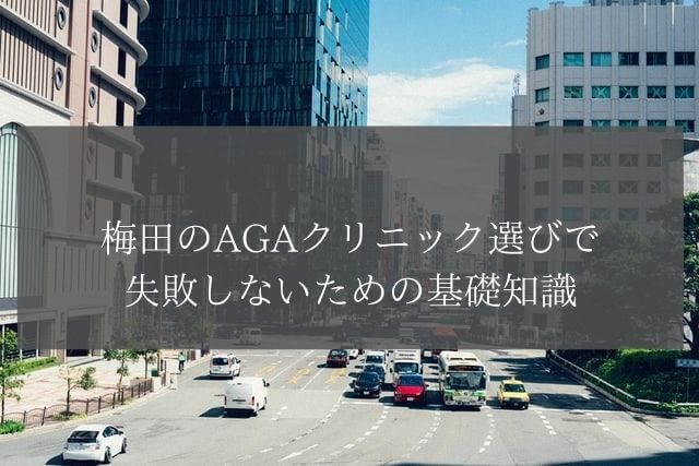 梅田のAGAクリニック選びで失敗しないための基礎知識